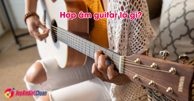 Hợp âm guitar là gì? Hướng dẫn đầy đủ cho người mới (A–Z)